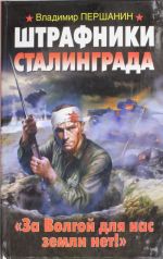 Штрафники Сталинграда. "За Волгой для нас земли нет!"