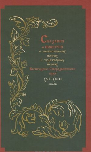 Skazanija i povesti o mestnochtimykh svjatykh i chudotvornykh ikonakh Vychegodsko-Severodvinskogo kraja XVI-XVIII vekov