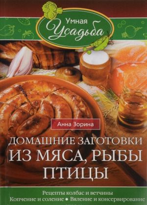 Domashnie zagotovki iz mjasa, ryby, ptitsy. Retsepty kolbas i vetchiny, kopchenie i solenie, vjalenie i konservirovanie