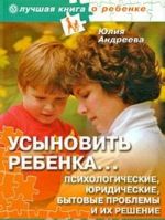 Усыновить ребенка... Психологические, юридические, бытовые проблемы и их решения