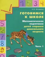 Gotovimsja k shkole. Matematicheskaja podgotovka detej starshego doshkolnogo vozrasta. Tetrad dlja doshkolnikov. V 2 chastjakh. Chast 1