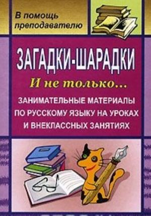 Загадки-шарадки. И не только... Занимательные материалы по русскому языку на уроках и внеклассных занятиях