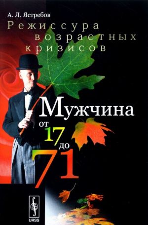 Muzhchina ot 17 do 71: Rezhissura vozrastnykh krizisov / Izd.stereotip.