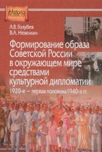 Formirovanie obraza Sovetskoj Rossii v okruzhajuschem mire sredstvami kulturnoj diplomatii, 1920-e - pervaja polovina 1940-kh gg