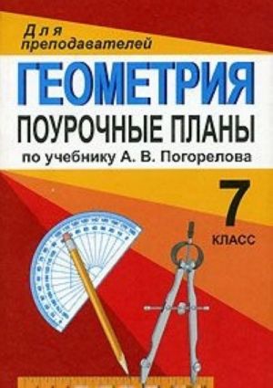 Геометрия. Поурочные планы по учебнику А. В. Погорелова. 7 класс