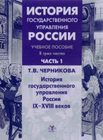 Istorija gosudarstvennogo upravlenija Rossii. Uchebnoe posobie. V 3 chastjakh. Chast 1. Istorija gosudarstvennogo upravlenija Rossii IX-XVIII vekov