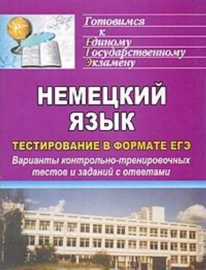 Nemetskij jazyk. Testirovanie v formate EGE. Varianty kontrolno-trenirovochnykh testov i zadanij s otvetami