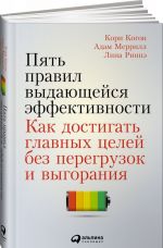 Пять правил выдающейся эффективности. Как достигать главных целей без перегрузок и выгорания