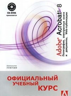 Adobe Acrobat 8. Полиграфия, электронные книги и документы, Web-публикации (+ CD-ROM)