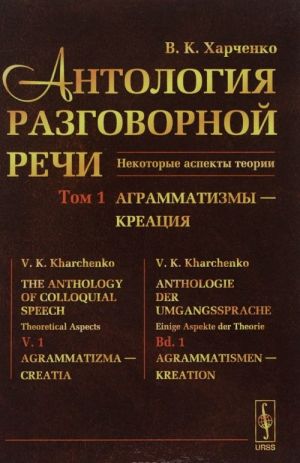 Антология разговорной речи. Некоторые аспекты теории. В 5 томах. Том 1. Аграмматизмы - Креация