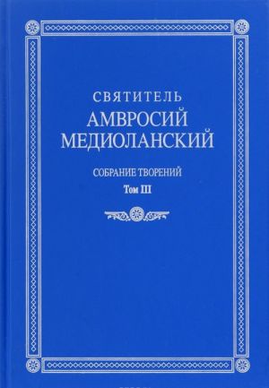 Святитель Амвросий Медиоланский. Собрание творений. Том 3