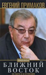 Primakov E.M..Blizhnij Vostok na stsene i za kulisami. Konfidentsialno