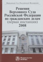 Reshenija Verkhovnogo Suda Rossijskoj Federatsii po grazhdanskim delam (pervaja instantsija). 2008