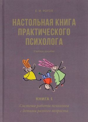 Nastolnaja kniga prakticheskogo psikhologa. Uchebnoe posobie. V 2 knigakh. Kniga 1. Sistema raboty psikhologa s detmi raznogo vozrasta