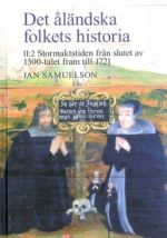 Det åländska folkets historia II:2 - Stormaktstide  från slutet av 1500-talet fram till 1721  Jan Samuelson