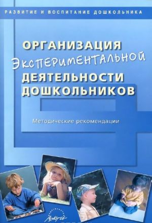 Organizatsija eksperimentalnoj dejatelnosti doshkolnikov. Metodicheskie rekomendatsii