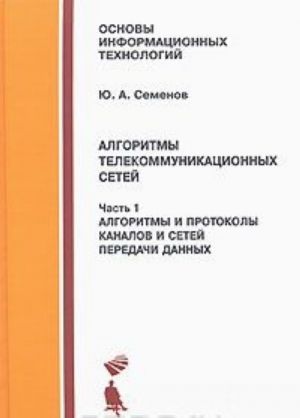 Algoritmy telekommunikatsionnykh setej. V 3 chastjakh. Chast 1. Algoritmy i protokoly kanalov i setej peredachi dannykh