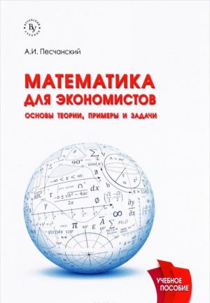 Matematika dlja ekonomistov. Osnovy teorii, primery i zadachi. Uchebnoe posobie