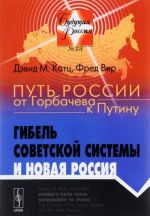 Put Rossii ot Gorbacheva k Putinu. Gibel sovetskoj sistemy i novaja Rossija