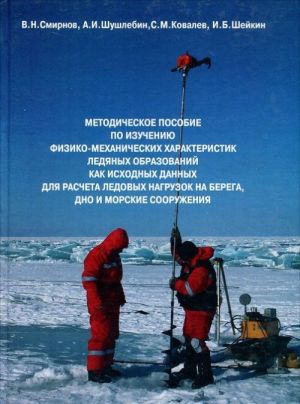 Metodicheskoe posobie po izucheniju fiziko-mekhanicheskikh kharakteristik ledjanykh obrazovanij kak iskhodnykh dannykh dlja rascheta ledovykh nagruzok na berega, dno i morskie sooruzhenija