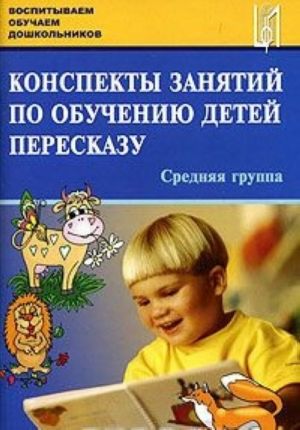 Конспекты занятий по обучению детей пересказу. Средняя группа