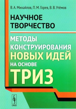 Научное творчество. Методы конструирования новых идей на основе ТРИЗ. Учебное пособие