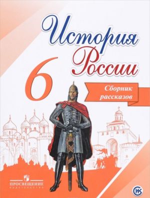 Istorija Rossii. Sbornik rasskazov. 6 klass. Uchebnoe posobie