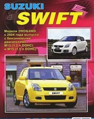 Suzuki Swift. Modeli 2WD&4WD s 2004 goda vypuska s benzinovymi dvigateljami M13 (1,3 l DOHC) i M15 (1,5 l DOHC). Ustrojstvo, tekhnicheskoe obsluzhivanie i remont