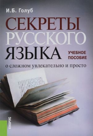 Sekrety russkogo jazyka. O slozhnom uvlekatelno i prosto. Uchebnoe posobie