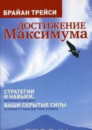 Достижение максимума. Стратегии и навыки, которые разбудят ваши скрытые силы и помогут вам достичь успеха