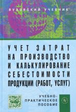 Uchet zatrat na proizvodstvo i kalkulirovanie sebestoimosti produktsii (rabot, uslug). Uchebnoe posobie