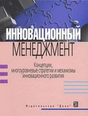 Innovatsionnyj menedzhment. Kontseptsii, mnogourovnevye strategii i mekhanizmy innovatsionnogo razvitija