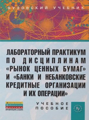 Laboratornyj praktikum po distsiplinam "Rynok tsennykh bumag" i "Banki i nebankovskie kreditnye organizatsii i ikh operatsii"