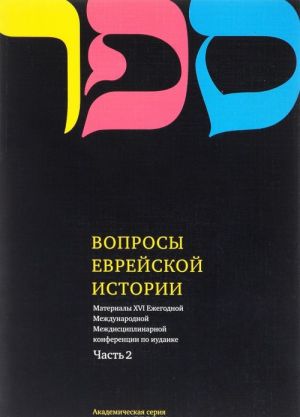 Voprosy Evrejskoj istorii. Materialy XVI Ezhegodnoj Mezhdunarodnoj Mezhdistsiplinarnoj konferentsii po iudaike. Chast 2