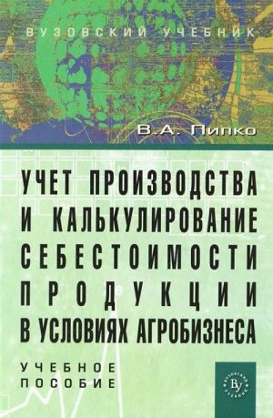 Uchet proizvodstva i kalkulirovanie sebestoimosti produktsii v uslovijakh agrobiznesa