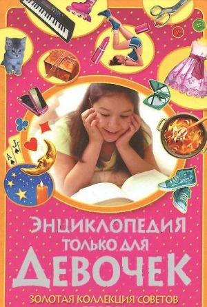 Энциклопедия только для девочек. Золотая коллекция советов