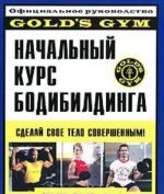 Nachalnyj kurs bodibildinga. Ofitsialnoe rukovodstvo Gold's Gym