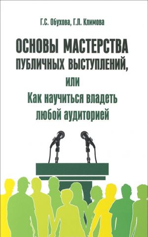 Osnovy masterstva publichnykh vystuplenij, ili Kak nauchitsja vladet ljuboj auditoriej