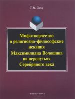 Mifotvorchestvo i religiozno-filosofskie iskanija Maksimiliana Voloshina na pereputjakh Serebrjanogo veka