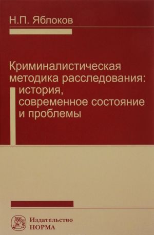 Kriminalisticheskaja metodika rassledovanija. Istorija, sovremennoe sostojanie i problemy