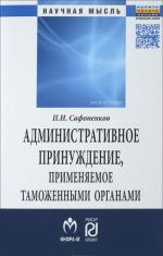 Административное принуждение, применяемое таможенными органами (теоретико-прикладное исследование)