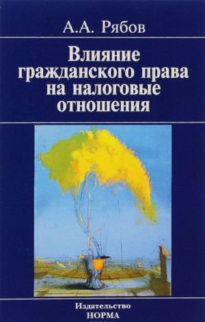 Vlijanie grazhdanskogo prava na nalogovye otnoshenija (doktrina, tolkovanie, praktika)