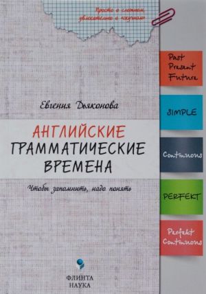 Anglijskie grammaticheskie vremena. Chtoby zapomnit, nado ponjat. Uchebnoe posobie