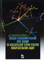 Vvodno-oznakomitelnyj kurs lektsij po klassicheskoj teorii reshenija izobretatelskikh zadach. Uchebnoe posobie