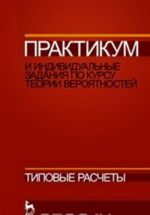 Praktikum i individualnye zadanija po kursu teorii verojatnostej (tipovye raschety). Uchebnoe posobie