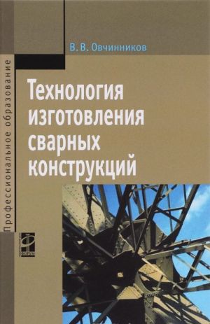 Технология изготовления сварных конструкций. Учебник