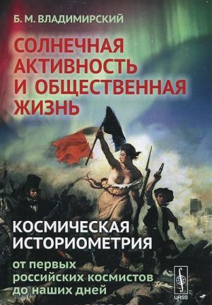 Солнечная активность и общественная жизнь. Космическая историометрия от первых российских космистов до наших дней