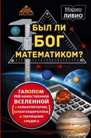 Byl li Bog matematikom? Galopom po bozhestvennoj Vselennoj s kalkuljatorom, shtangentsirkulem i tablitsami Bradisa