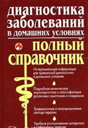 Diagnostika zabolevanij v domashnikh uslovijakh. Polnyj spravochnik