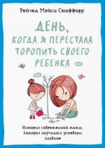 Den, kogda ja perestala toropit svoego rebenka. Istorija sovremennoj mamy, kotoraja nauchilas uspevat
